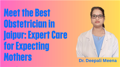  Meet the Best Obstetrician in Jaipur: Expert Care for Expecting Mothers