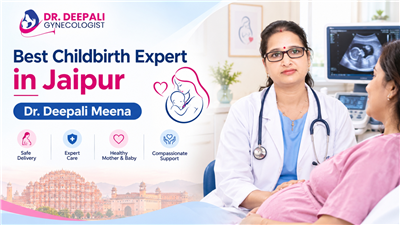 Why Dr. Deepali Meena Is a Trusted Childbirth Expert in Jaipur for Safe & Personalized Maternity Care